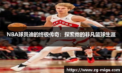 NBA球员迪的终极传奇：探索他的非凡篮球生涯