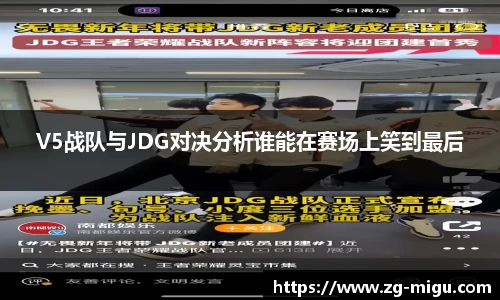 V5战队与JDG对决分析谁能在赛场上笑到最后