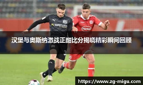 汉堡与奥斯纳激战正酣比分揭晓精彩瞬间回顾