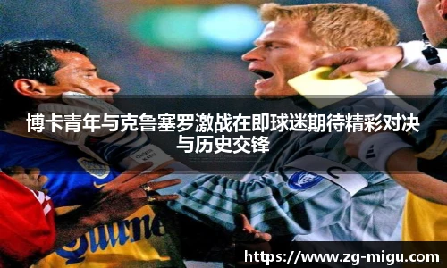 博卡青年与克鲁塞罗激战在即球迷期待精彩对决与历史交锋