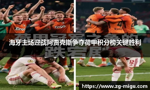 海牙主场迎战阿贾克斯争夺荷甲积分榜关键胜利