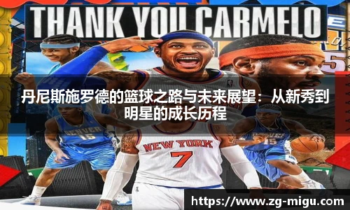 丹尼斯施罗德的篮球之路与未来展望：从新秀到明星的成长历程