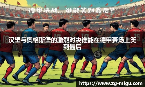汉堡与奥格斯堡的激烈对决谁能在德甲赛场上笑到最后