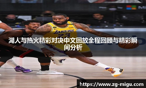 湖人与热火精彩对决中文回放全程回顾与精彩瞬间分析