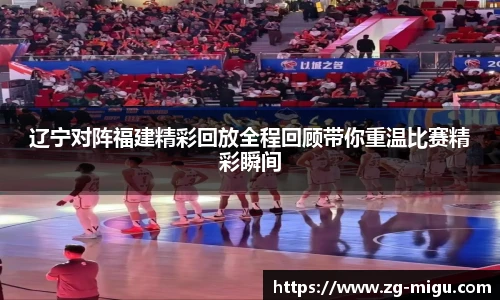 辽宁对阵福建精彩回放全程回顾带你重温比赛精彩瞬间